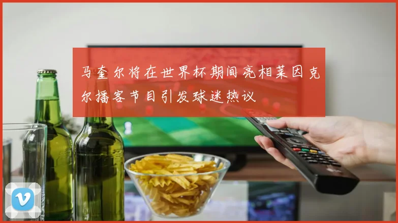 马奎尔将在世界杯期间亮相莱因克尔播客节目引发球迷热议