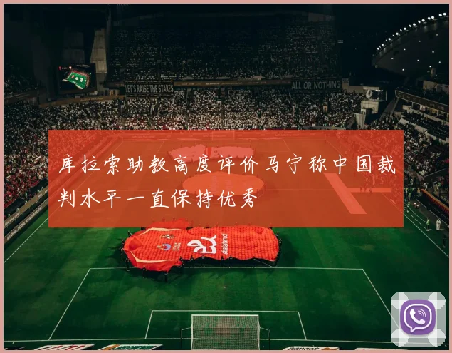 库拉索助教高度评价马宁称中国裁判水平一直保持优秀
