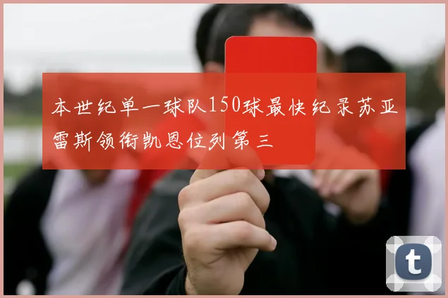 本世纪单一球队150球最快纪录苏亚雷斯领衔凯恩位列第三